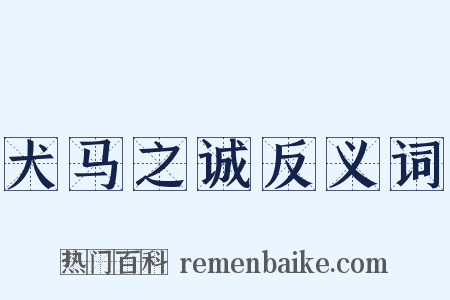 犬马之诚反义词是什么意思的图片